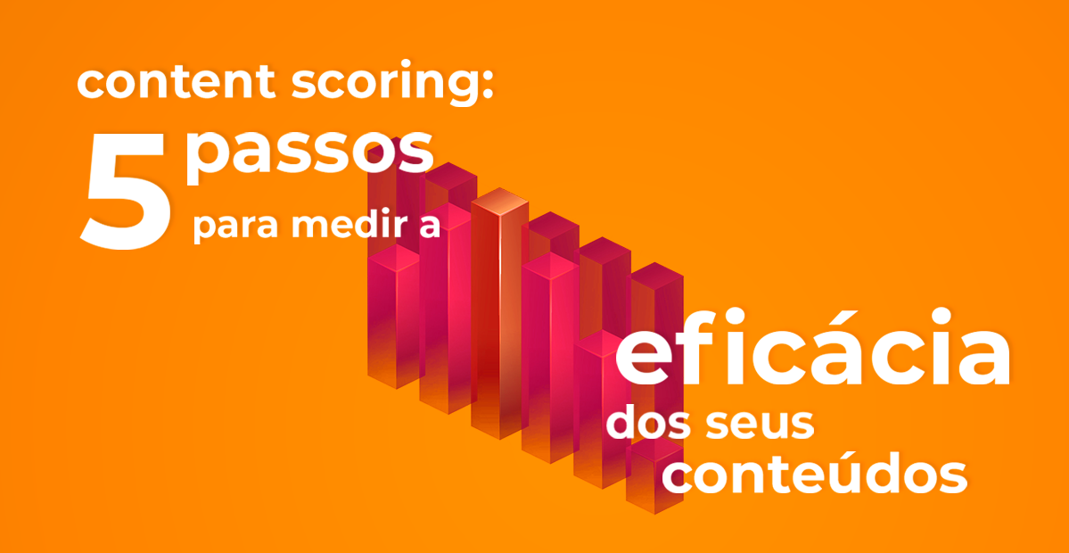 Content Scoring 5 passos para medir a eficácia dos seus conteúdos