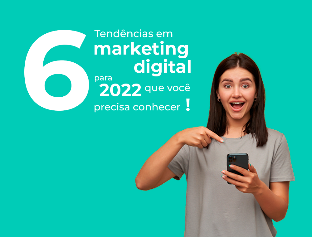 6 Tendências em Marketing Digital para 2022 para Conhecer!