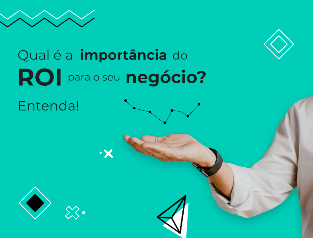 Qual é a importância do ROI para o seu negócio? Entenda!